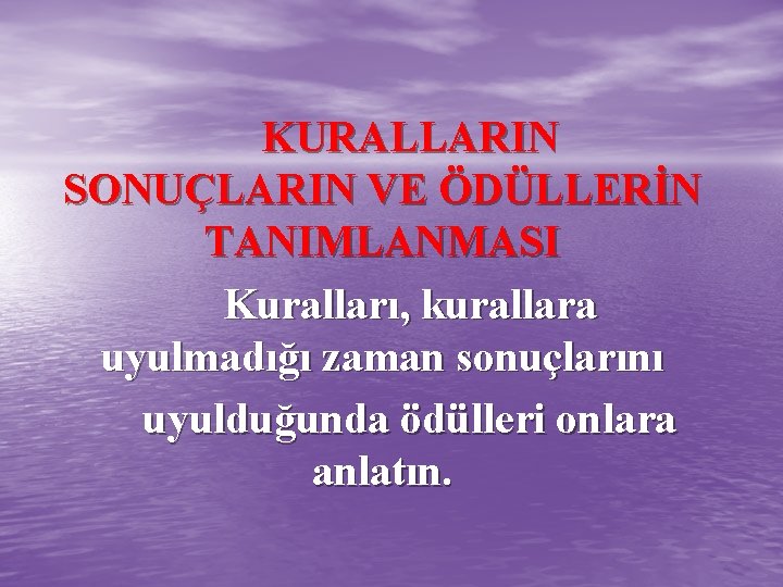 KURALLARIN SONUÇLARIN VE ÖDÜLLERİN TANIMLANMASI Kuralları, kurallara uyulmadığı zaman sonuçlarını uyulduğunda ödülleri onlara anlatın.