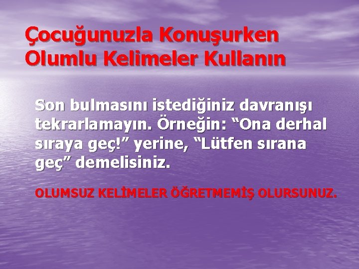 Çocuğunuzla Konuşurken Olumlu Kelimeler Kullanın Son bulmasını istediğiniz davranışı tekrarlamayın. Örneğin: “Ona derhal sıraya