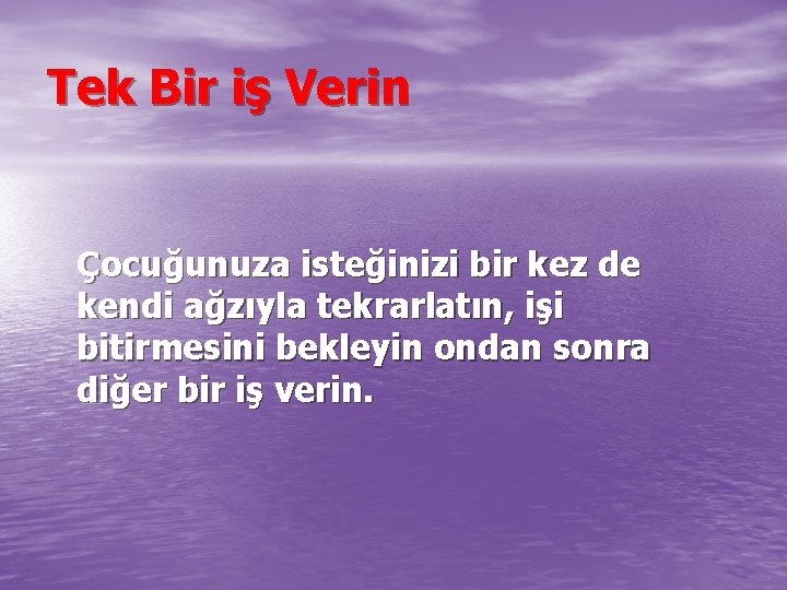 Tek Bir iş Verin Çocuğunuza isteğinizi bir kez de kendi ağzıyla tekrarlatın, işi bitirmesini