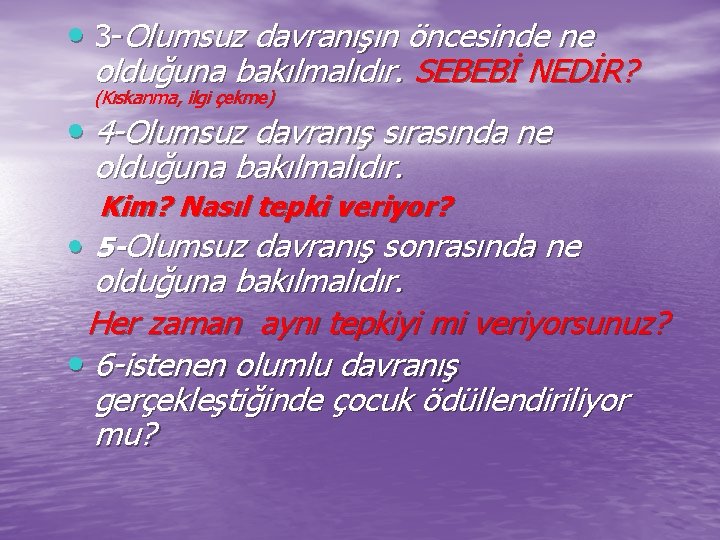  • 3 -Olumsuz davranışın öncesinde ne olduğuna bakılmalıdır. SEBEBİ NEDİR? (Kıskanma, ilgi çekme)