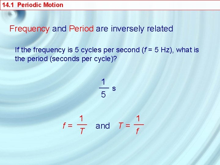 14. 1 Periodic Motion Frequency and Period are inversely related If the frequency is