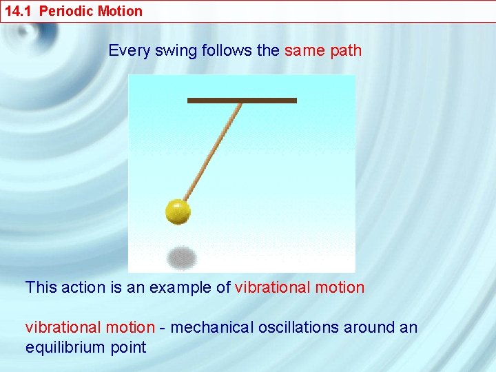 14. 1 Periodic Motion Every swing follows the same path This action is an
