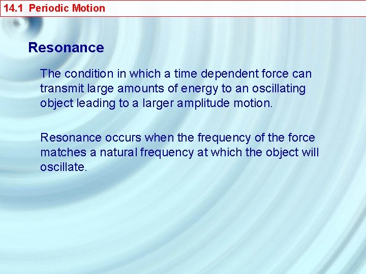 14. 1 Periodic Motion Resonance The condition in which a time dependent force can