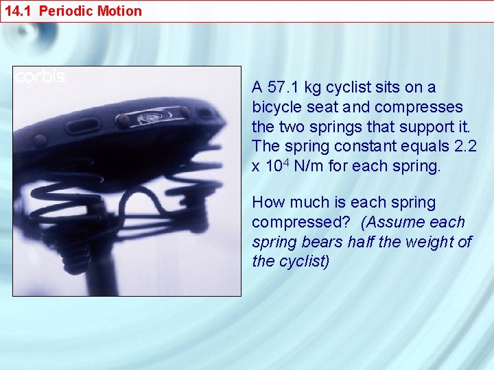 14. 1 Periodic Motion A 57. 1 kg cyclist sits on a bicycle seat