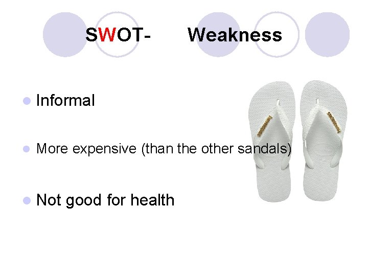 SWOT- Weakness l Informal l More expensive (than the other sandals) l Not good