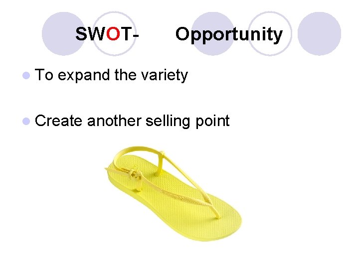 SWOTl To Opportunity expand the variety l Create another selling point 