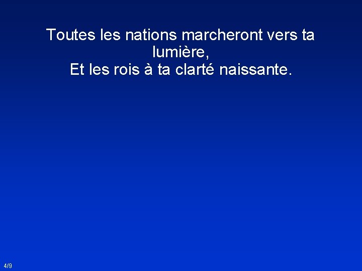 Toutes les nations marcheront vers ta lumière, Et les rois à ta clarté naissante.