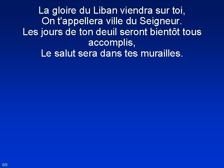 La gloire du Liban viendra sur toi, On t'appellera ville du Seigneur. Les jours