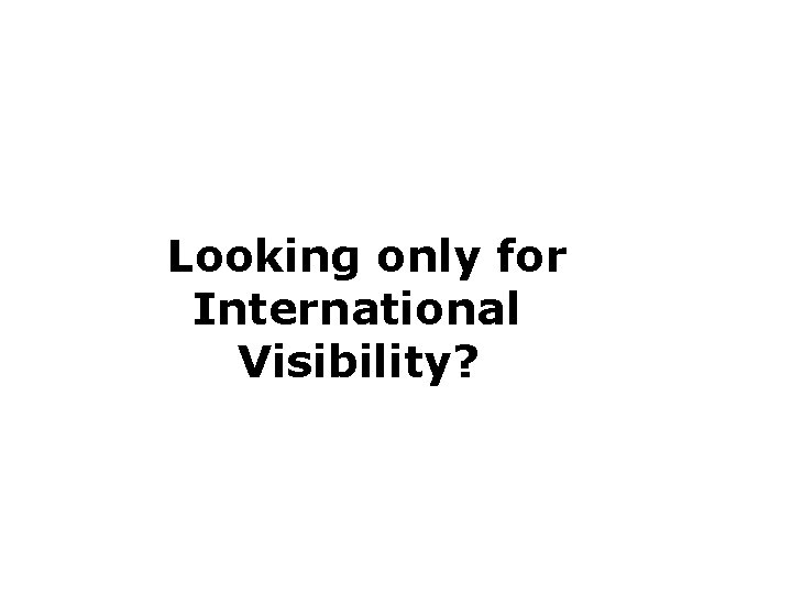 Looking only for International Visibility? 