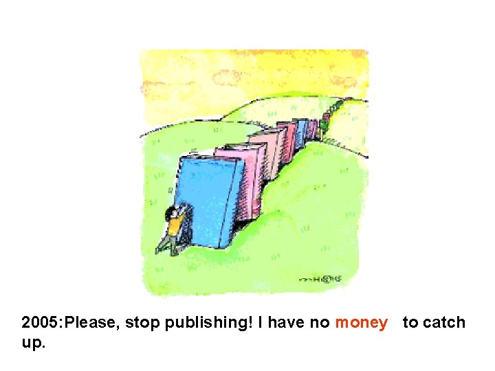 2005: Please, stop publishing! I have no to catch money up. 