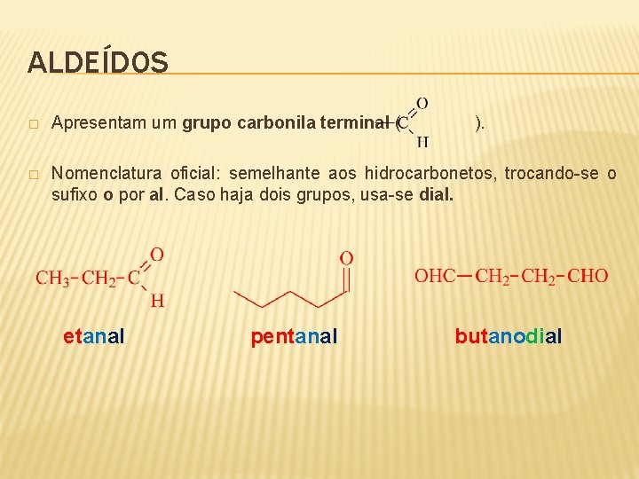 ALDEÍDOS � Apresentam um grupo carbonila terminal ( � Nomenclatura oficial: semelhante aos hidrocarbonetos,
