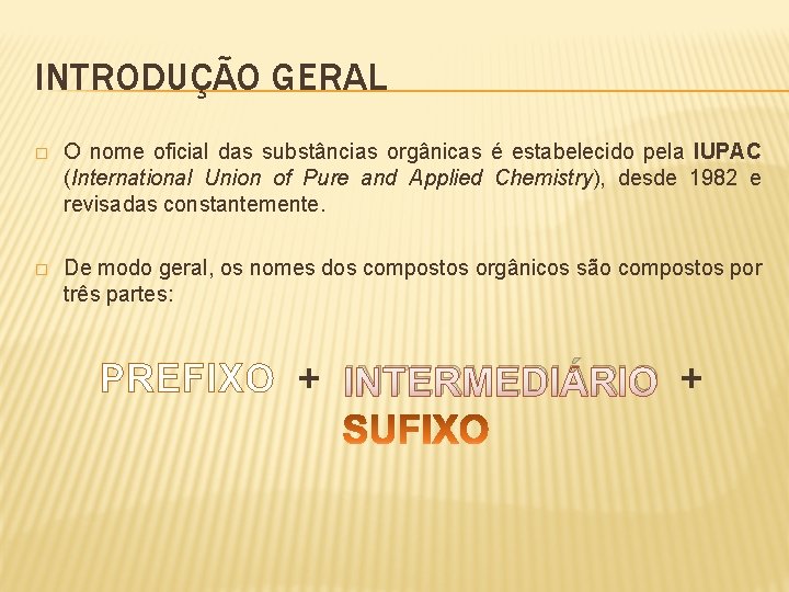 INTRODUÇÃO GERAL � O nome oficial das substâncias orgânicas é estabelecido pela IUPAC (International