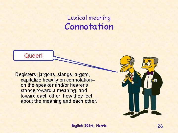 Lexical meaning Connotation Queer! Registers, jargons, slangs, argots, capitalize heavily on connotation-on the speaker