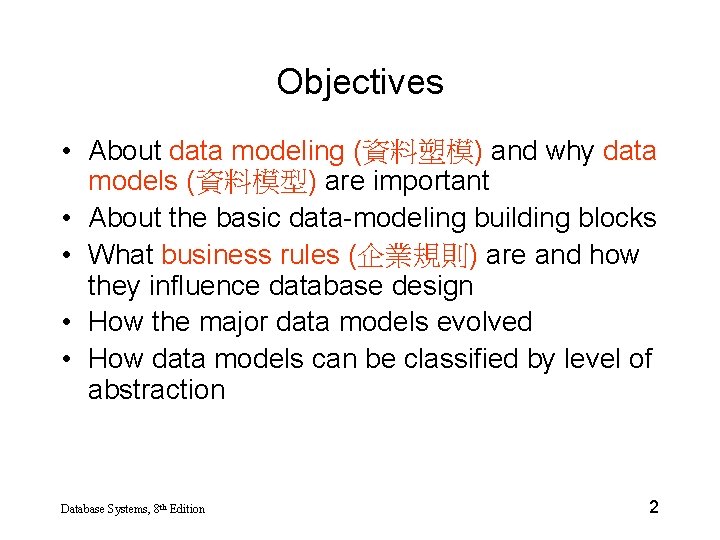 Objectives • About data modeling (資料塑模) and why data models (資料模型) are important •