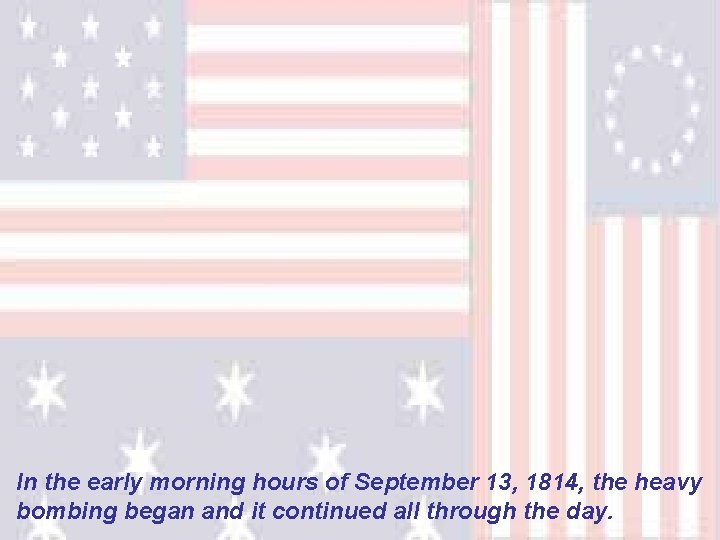 In the early morning hours of September 13, 1814, the heavy bombing began and