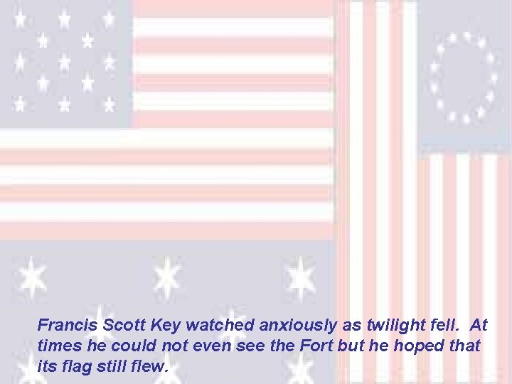 Francis Scott Key watched anxiously as twilight fell. At times he could not even