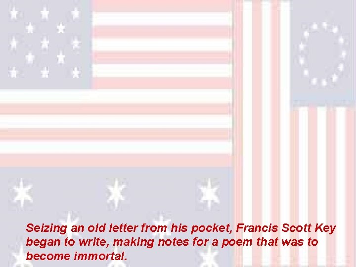 Seizing an old letter from his pocket, Francis Scott Key began to write, making