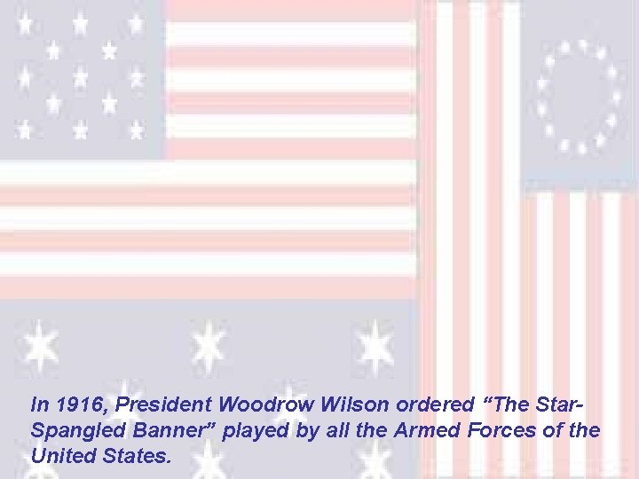 In 1916, President Woodrow Wilson ordered “The Star. Spangled Banner” played by all the