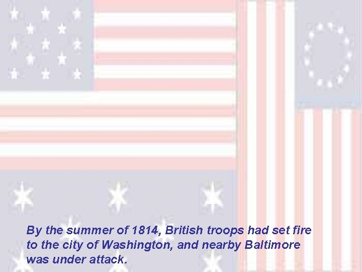 By the summer of 1814, British troops had set fire to the city of