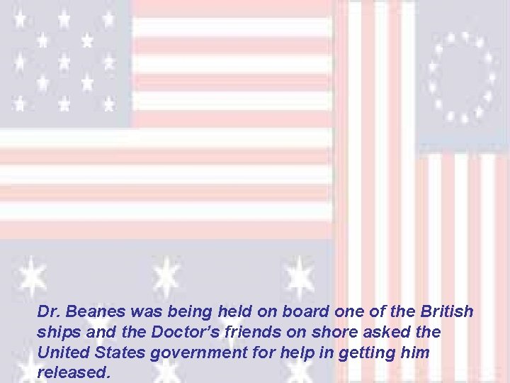 Dr. Beanes was being held on board one of the British ships and the