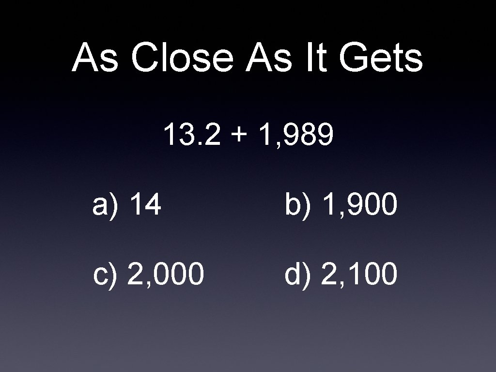 As Close As It Gets 13. 2 + 1, 989 a) 14 b) 1,