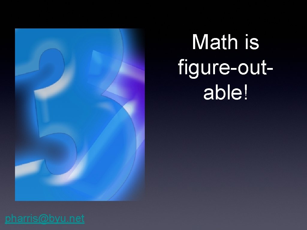 Math is figure-outable! pharris@byu. net 