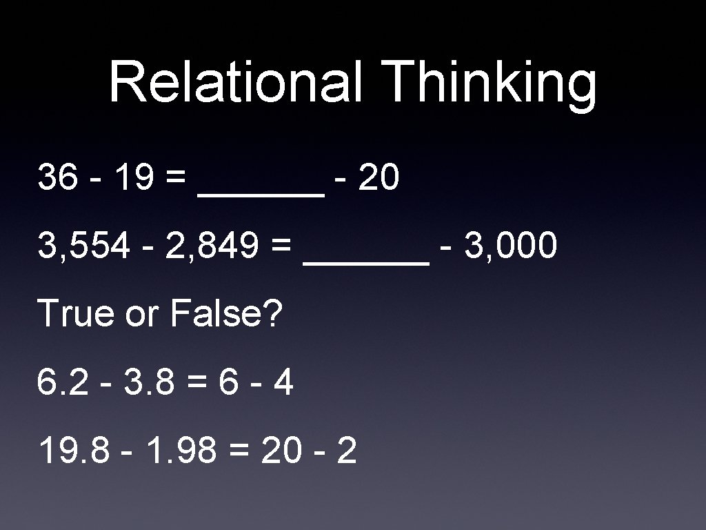 Relational Thinking 36 - 19 = ______ - 20 3, 554 - 2, 849