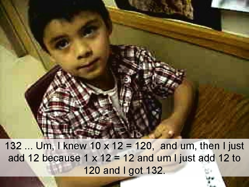 132. . . Um, I knew 10 x 12 = 120, and um, then