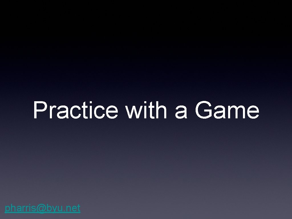Practice with a Game pharris@byu. net 