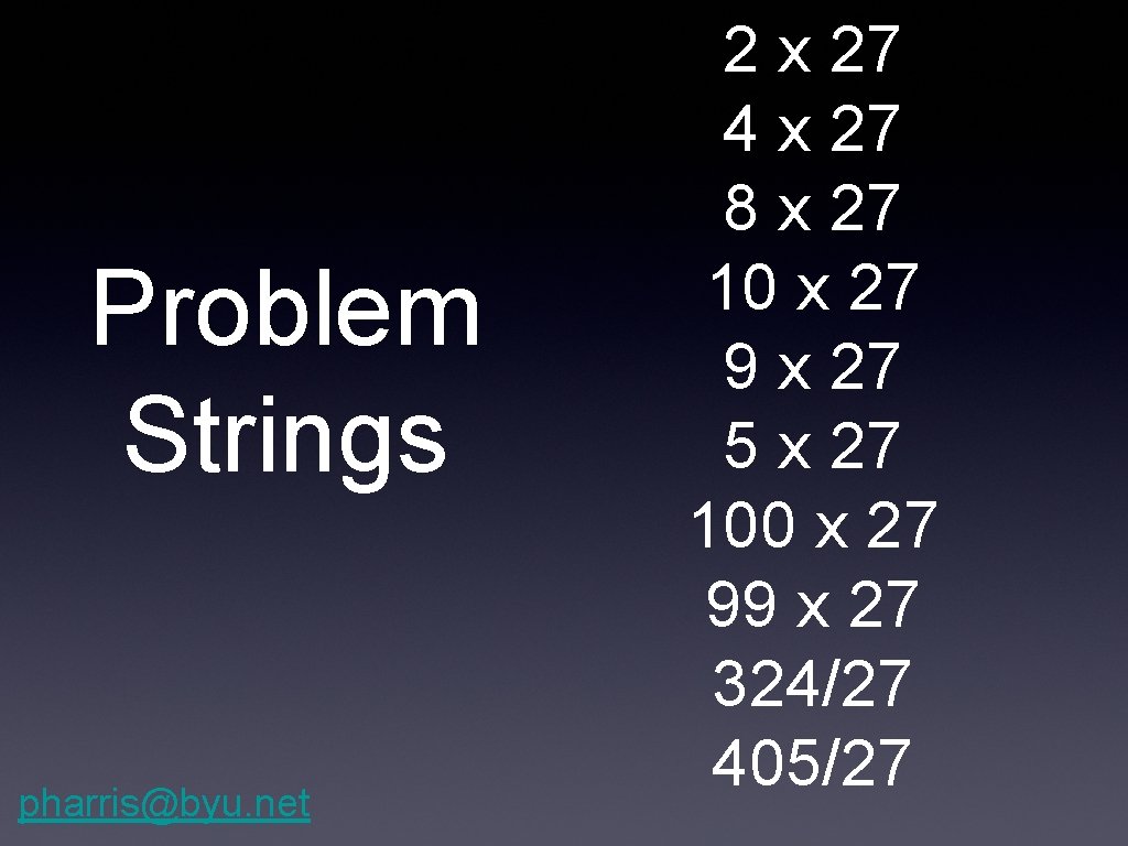 Problem Strings pharris@byu. net 2 x 27 4 x 27 8 x 27 10