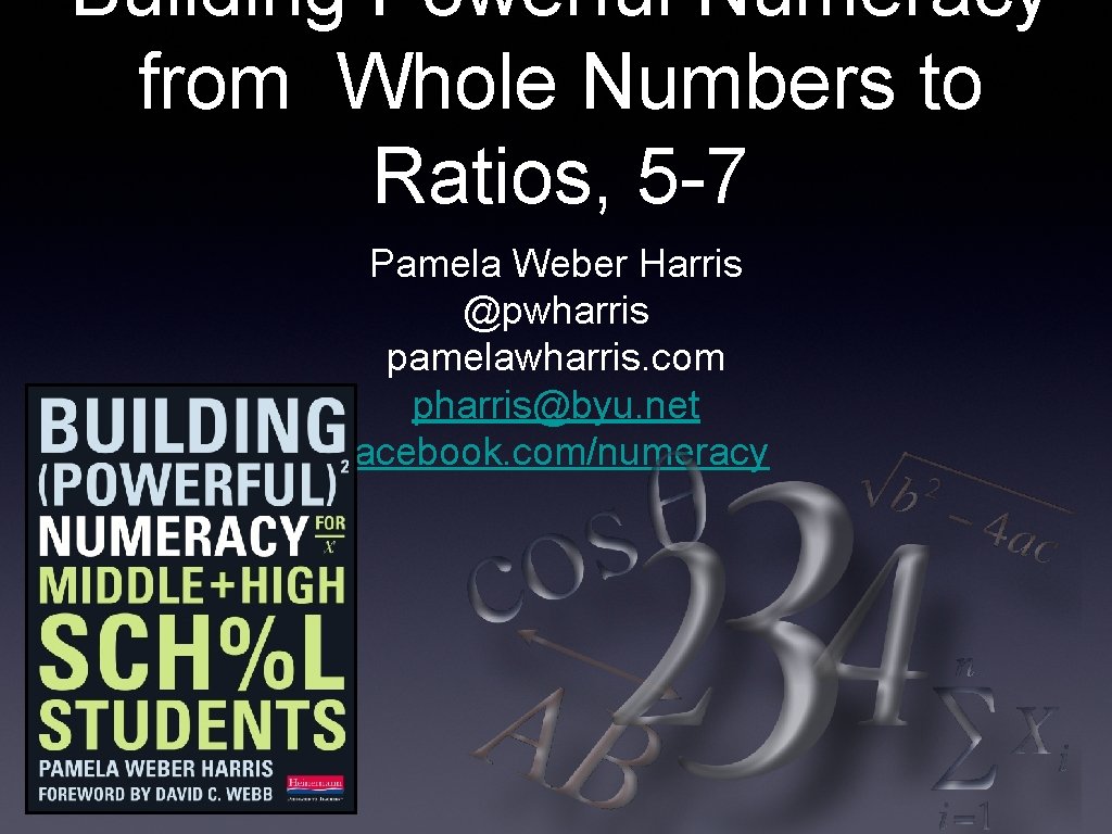 Building Powerful Numeracy from Whole Numbers to Ratios, 5 -7 Pamela Weber Harris @pwharris