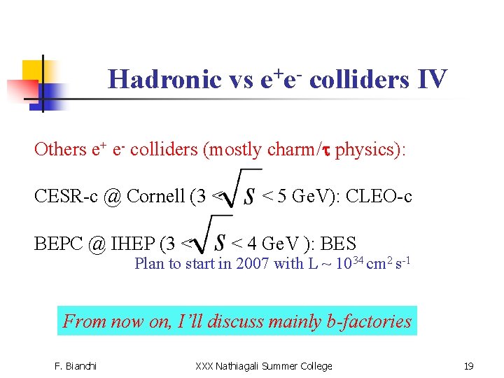 Hadronic vs e+e- colliders IV Others e+ e- colliders (mostly charm/t physics): CESR-c @