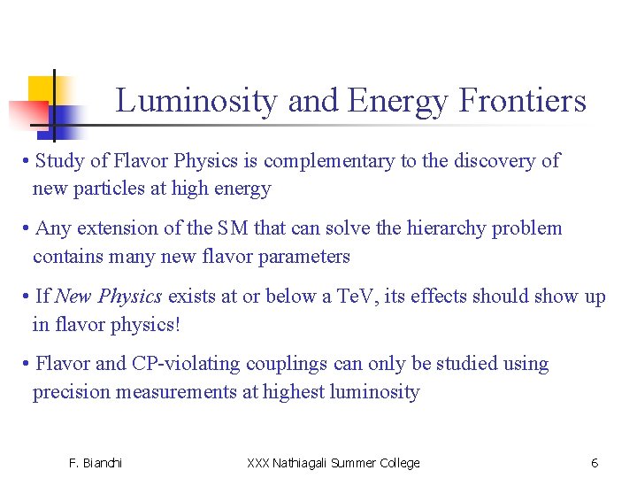 Luminosity and Energy Frontiers • Study of Flavor Physics is complementary to the discovery