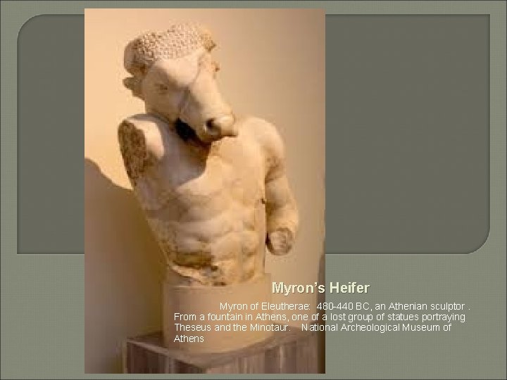 Myron’s Heifer Myron of Eleutherae: 480 -440 BC, an Athenian sculptor. From a fountain