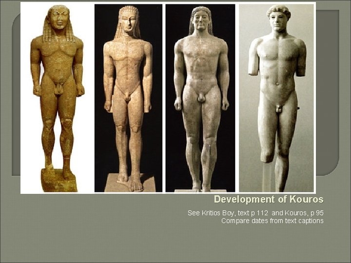 Development of Kouros See Kritios Boy, text p 112 and Kouros, p 95 Compare