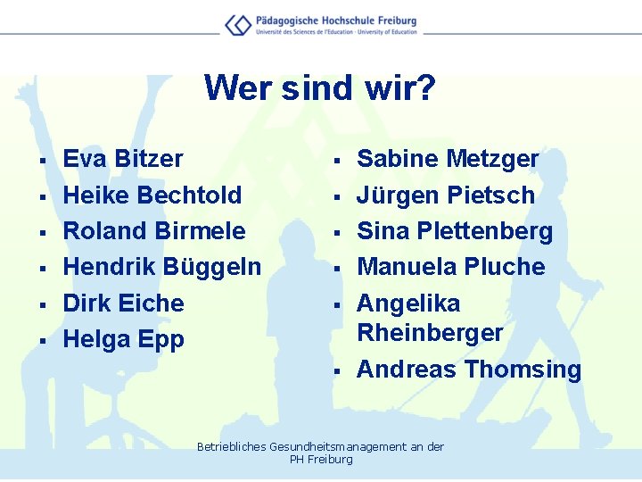 Wer sind wir? § § § Eva Bitzer Heike Bechtold Roland Birmele Hendrik Büggeln