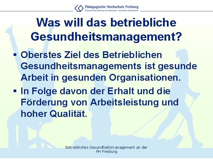 Was will das betriebliche Gesundheitsmanagement? § Oberstes Ziel des Betrieblichen Gesundheitsmanagements ist gesunde Arbeit