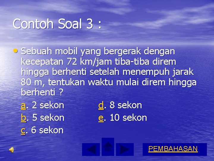 Contoh Soal 3 : • Sebuah mobil yang bergerak dengan kecepatan 72 km/jam tiba-tiba