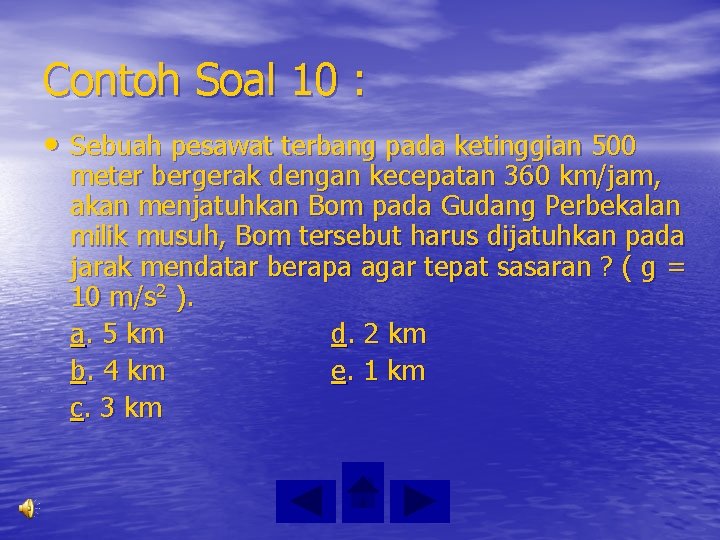Contoh Soal 10 : • Sebuah pesawat terbang pada ketinggian 500 meter bergerak dengan