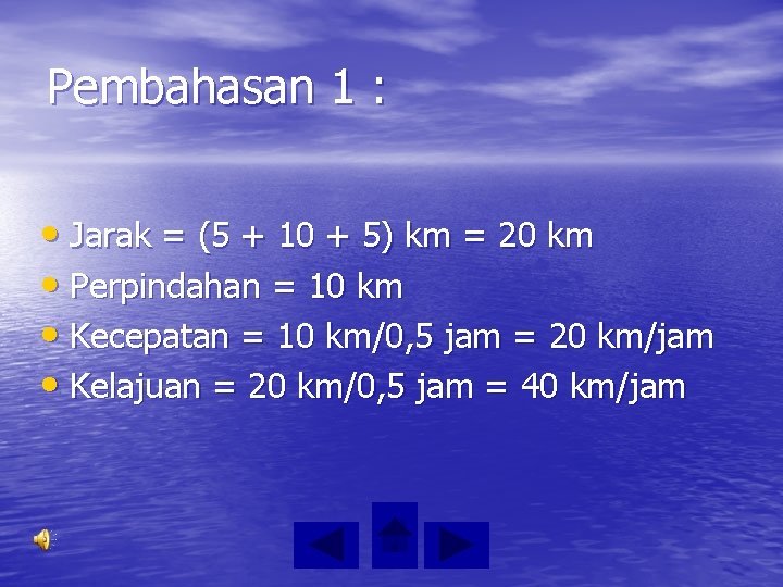 Pembahasan 1 : • Jarak = (5 + 10 + 5) km = 20