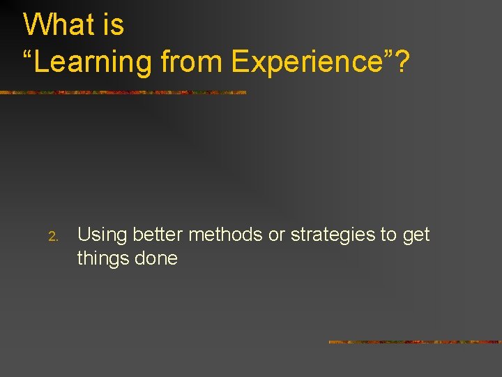 What is “Learning from Experience”? 2. Using better methods or strategies to get things