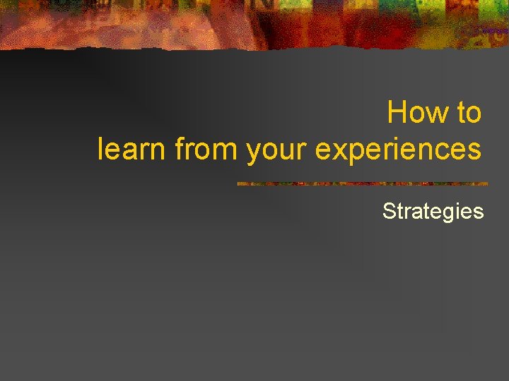 How to learn from your experiences Strategies 