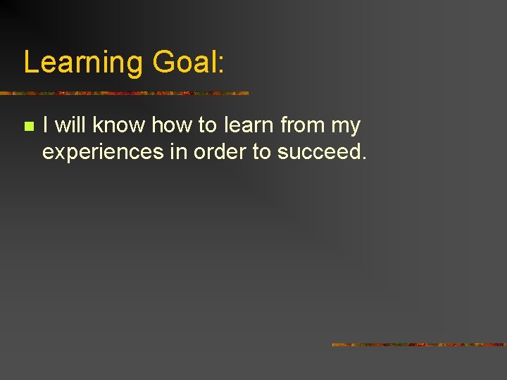 Learning Goal: n I will know how to learn from my experiences in order