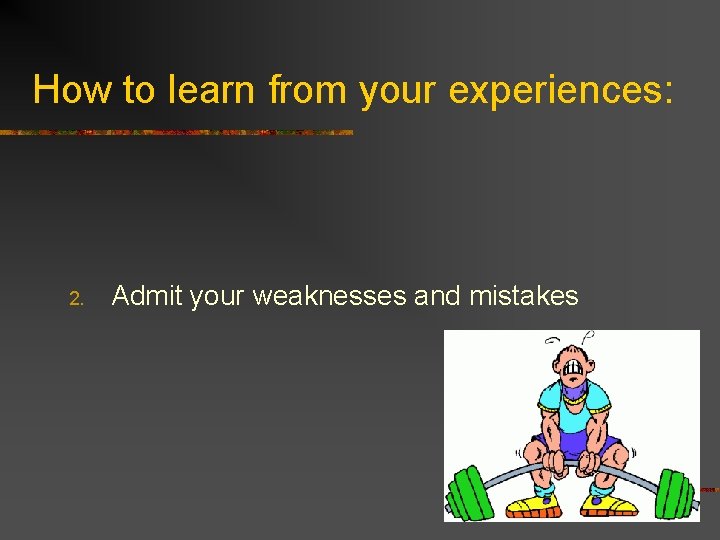 How to learn from your experiences: 2. Admit your weaknesses and mistakes 