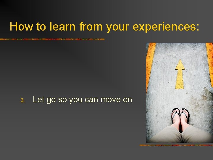 How to learn from your experiences: 3. Let go so you can move on