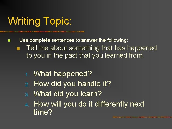 Writing Topic: n Use complete sentences to answer the following: n Tell me about