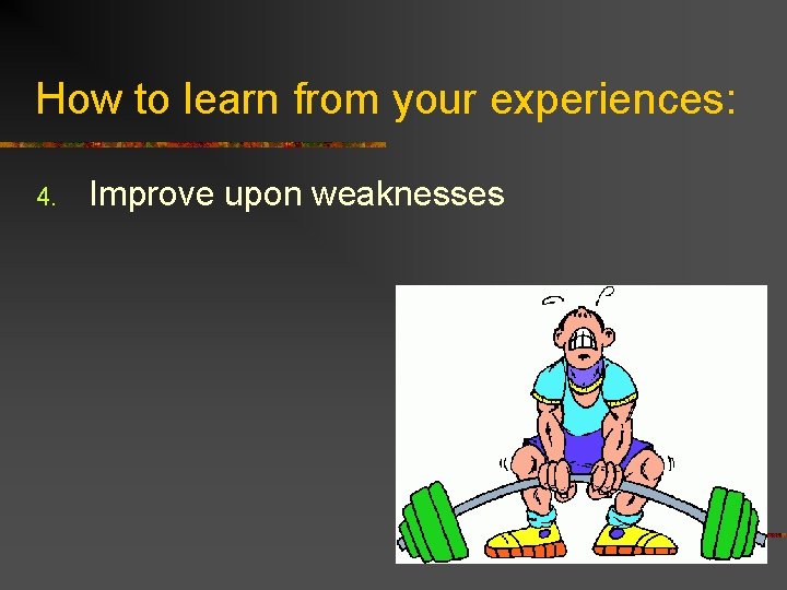 How to learn from your experiences: 4. Improve upon weaknesses 