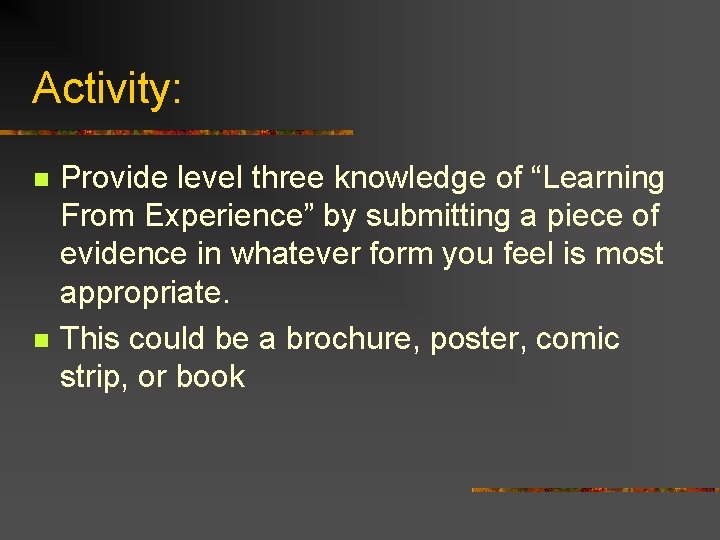 Activity: n n Provide level three knowledge of “Learning From Experience” by submitting a