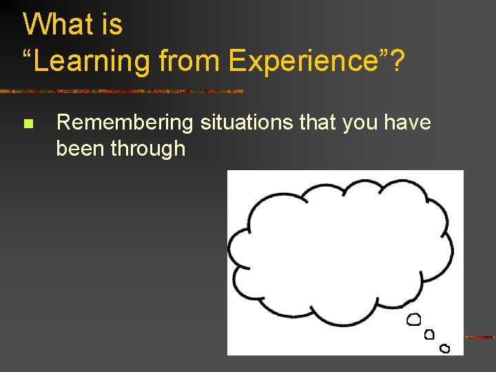 What is “Learning from Experience”? n Remembering situations that you have been through 