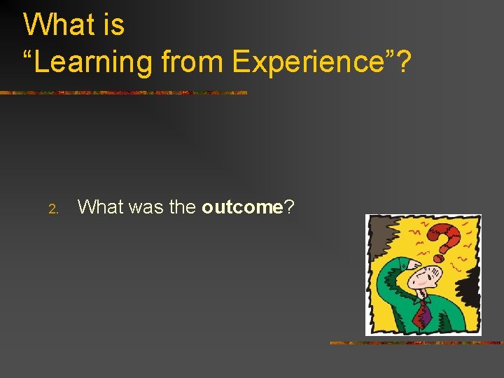 What is “Learning from Experience”? 2. What was the outcome? 